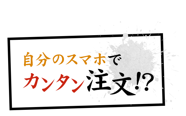 自分のスマホで カンタン注文！？