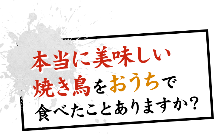 本当に美味しい 焼き鳥をおうちで 食べたことありますか？